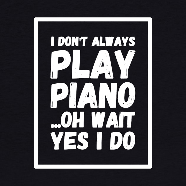 I don't always play piano Oh wait yes I do by captainmood